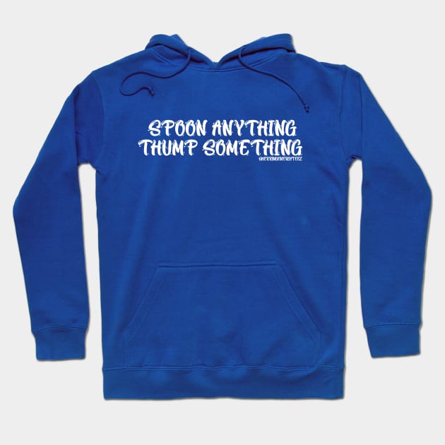 SPOON ANYTHING …. THUMP SOMETHING Hoodie by SherringenergyTeez